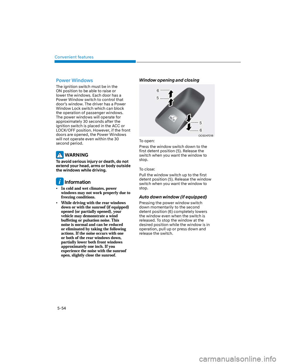 HYUNDAI KONA 2022 Owners Manual Convenient features
5-54
Power Windows
The ignition switch must be in the
ON position to be able to raise or
lower the windows. Each door has a
Power Window switch to control that
door’s window. HYUNDAI KONA 2022 Owners Manual Convenient features
5-54
Power Windows
The ignition switch must be in the
ON position to be able to raise or
lower the windows. Each door has a
Power Window switch to control that
door’s window.