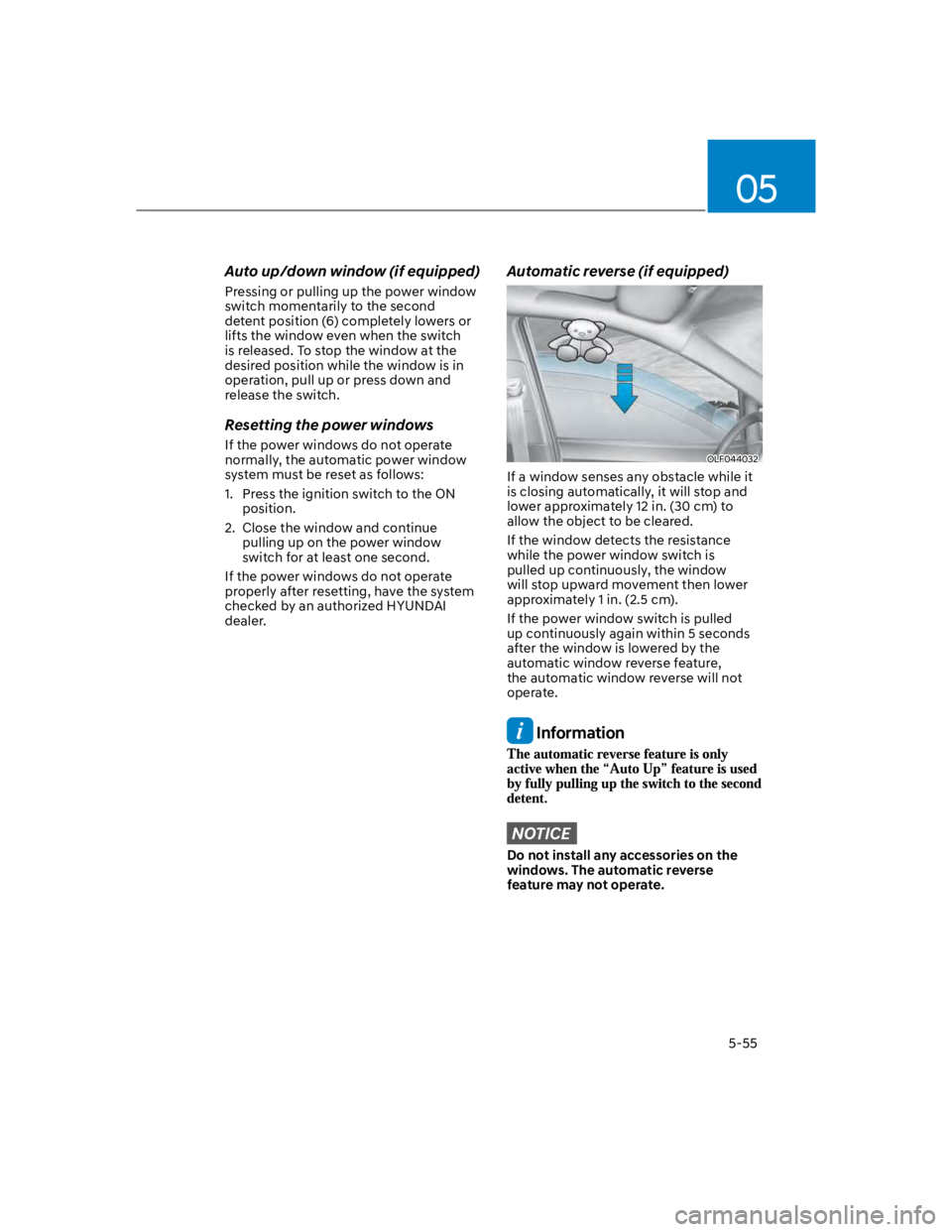 HYUNDAI KONA 2022 Owners Manual 05
5-55
Auto up/down window (if equipped)
Pressing or pulling up the power window
switch momentarily to the second
detent position (6) completely lowers or
lifts the window even when the switch
is HYUNDAI KONA 2022 Owners Manual 05
5-55
Auto up/down window (if equipped)
Pressing or pulling up the power window
switch momentarily to the second
detent position (6) completely lowers or
lifts the window even when the switch
is
