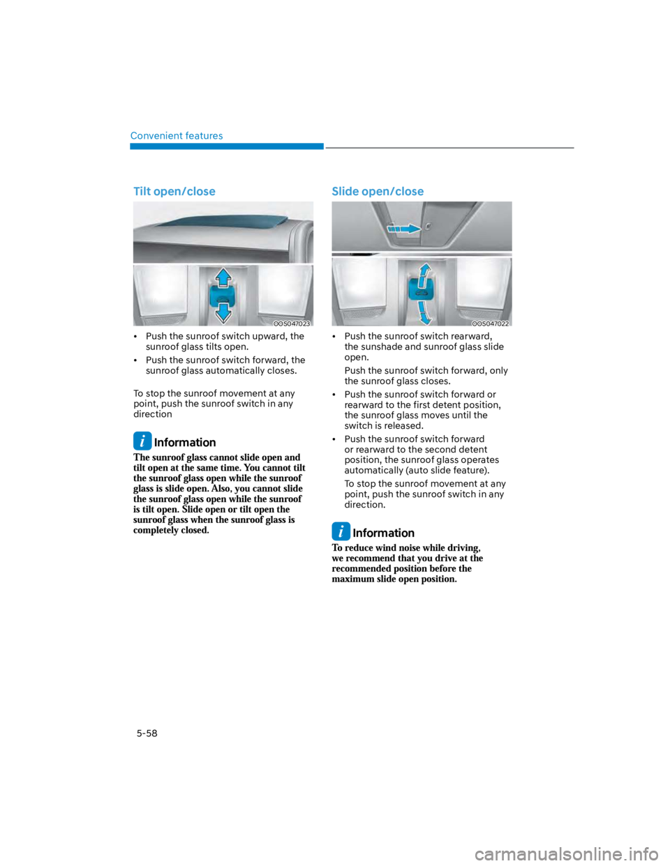 HYUNDAI KONA 2022  Owners Manual Convenient features
5-58
Tilt open/close
OOS047023
Push the sunroof switch upward, the 
sunroof glass tilts open. 
Push the sunroof switch forward, the 
sunroof glass automatically closes. 
To stop th