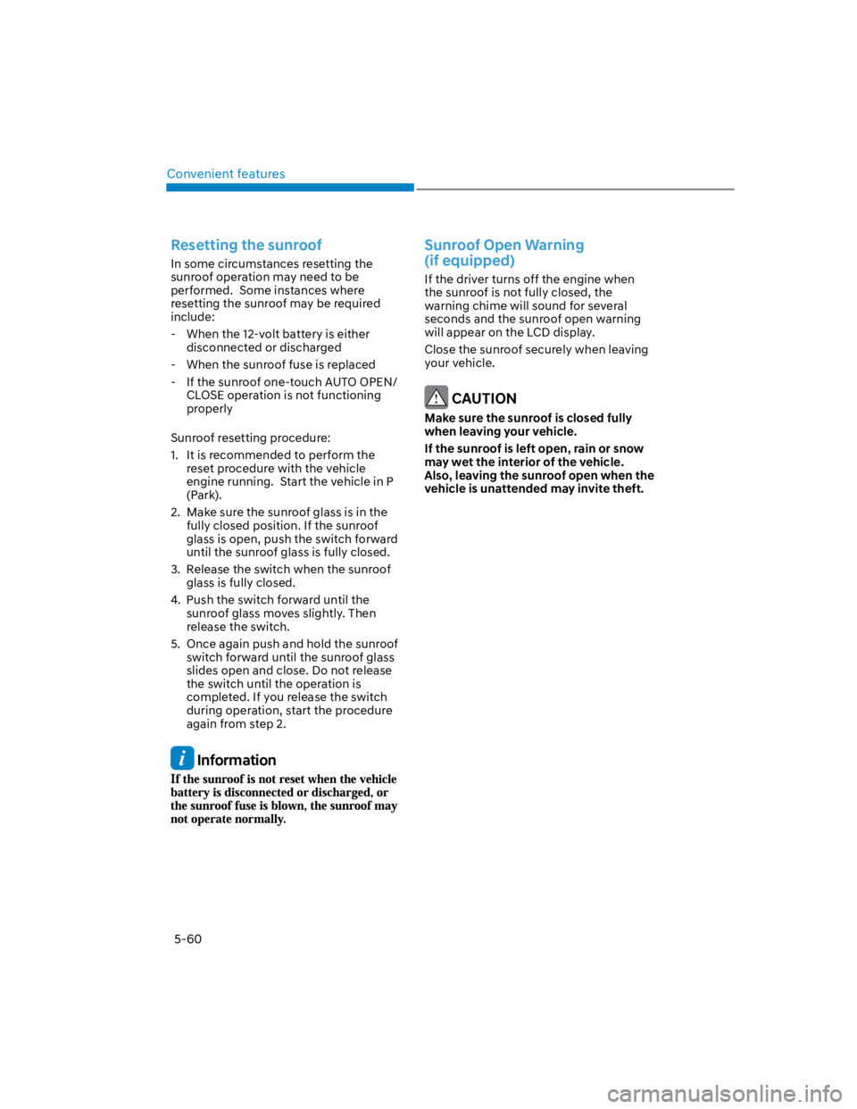 HYUNDAI KONA 2022 Repair Manual Convenient features
5-60
Resetting the sunroof
In some circumstances resetting the 
sunroof operation may need to be 
performed.  Some instances where 
resetting the sunroof may be required 
include:
