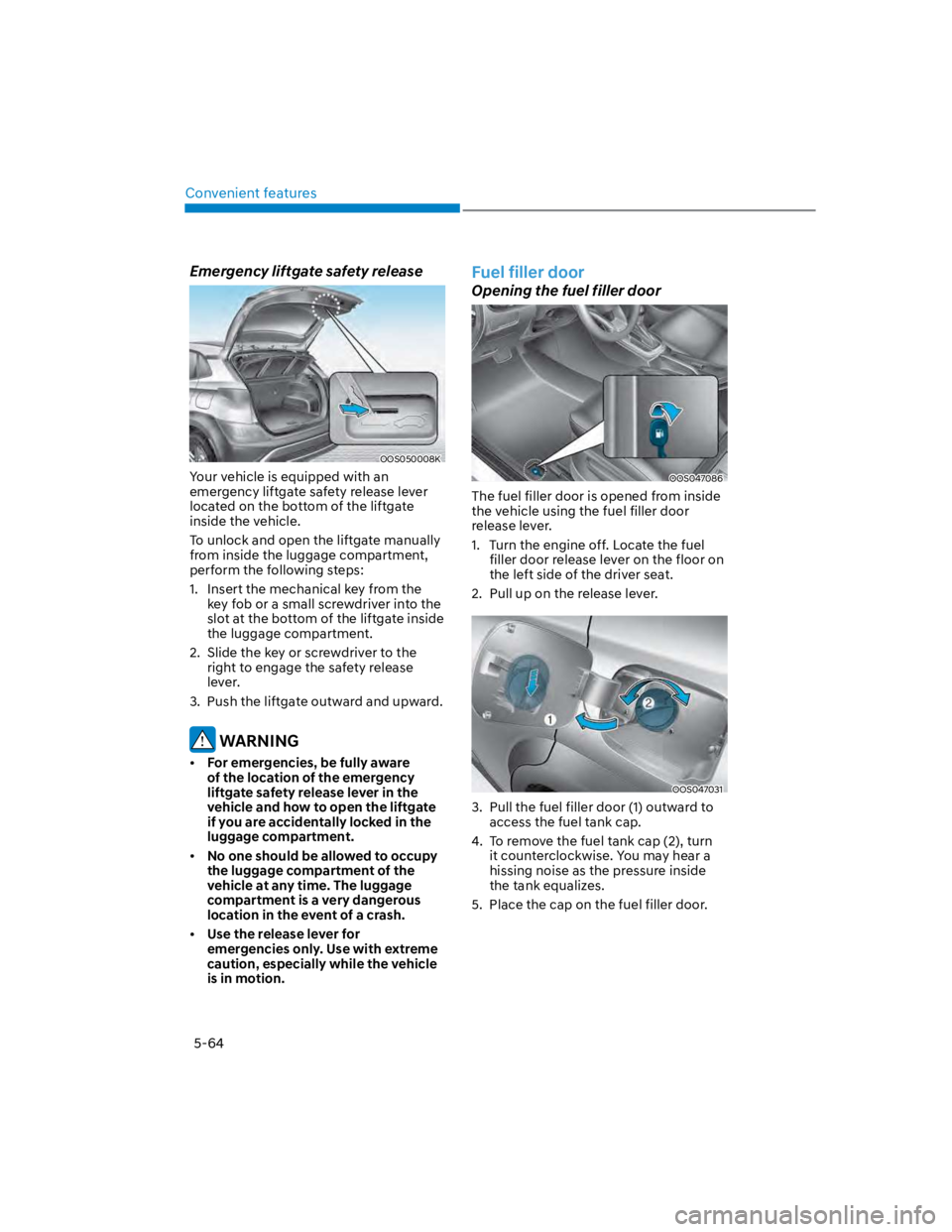 HYUNDAI KONA 2022 Owners Manual Convenient features
5-64
Emergency liftgate safety release
OOS050008K
Your vehicle is equipped with an
emergency liftgate safety release lever
located on the bottom of the liftgate
inside the vehi HYUNDAI KONA 2022 Owners Manual Convenient features
5-64
Emergency liftgate safety release
OOS050008K
Your vehicle is equipped with an
emergency liftgate safety release lever
located on the bottom of the liftgate
inside the vehi