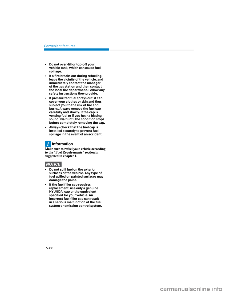 HYUNDAI KONA 2022  Owners Manual Convenient features
5-66
Do not over-fill or top-off your 
vehicle tank, which can cause fuel 
spillage.
If a fire breaks out during refueling, 
leave the vicinity of the vehicle, and 
immediately con