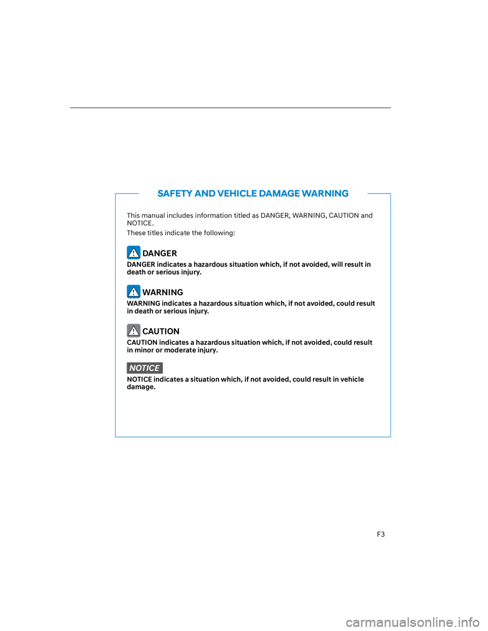 HYUNDAI KONA 2022  Owners Manual F3
This manual includes information titled as DANGER, WARNING, CAUTION and 
NOTICE.
These titles indicate the following:
 DANGER
DANGER indicates a hazardous situation which, if not avoided, will resu