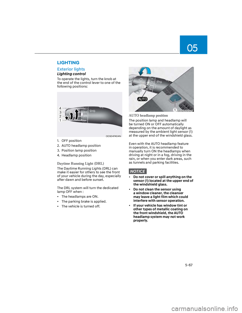 HYUNDAI KONA 2022 Owners Manual 05
5-67
Exterior lights
Lighting control
To operate the lights, turn the knob at
the end of the control lever to one of the
following positions:
OOS047404N
1. OFF position
2. AUTO headlamp positio HYUNDAI KONA 2022 Owners Manual 05
5-67
Exterior lights
Lighting control
To operate the lights, turn the knob at
the end of the control lever to one of the
following positions:
OOS047404N
1. OFF position
2. AUTO headlamp positio