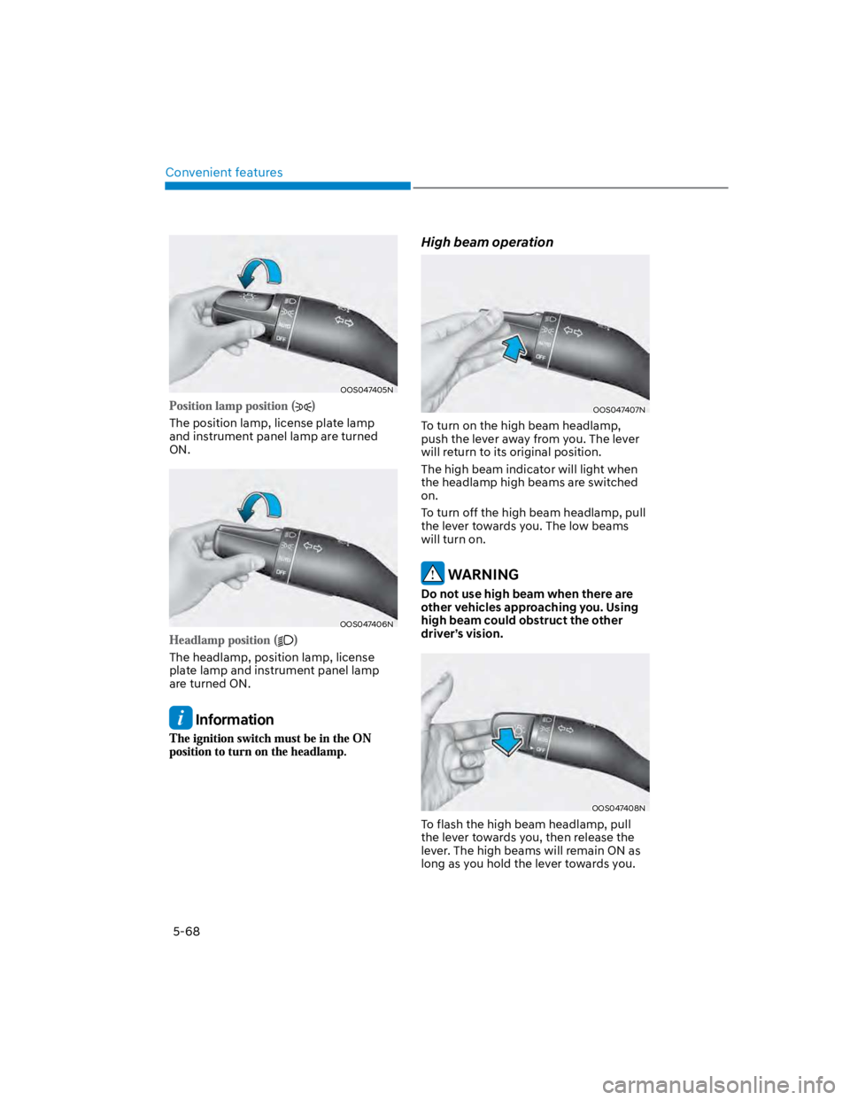 HYUNDAI KONA 2022  Owners Manual Convenient features
5-68
OOS047405N
The position lamp, license plate lamp 
and instrument panel lamp are turned 
ON.
OOS047406N
The headlamp, position lamp, license 
plate lamp and instrument panel la