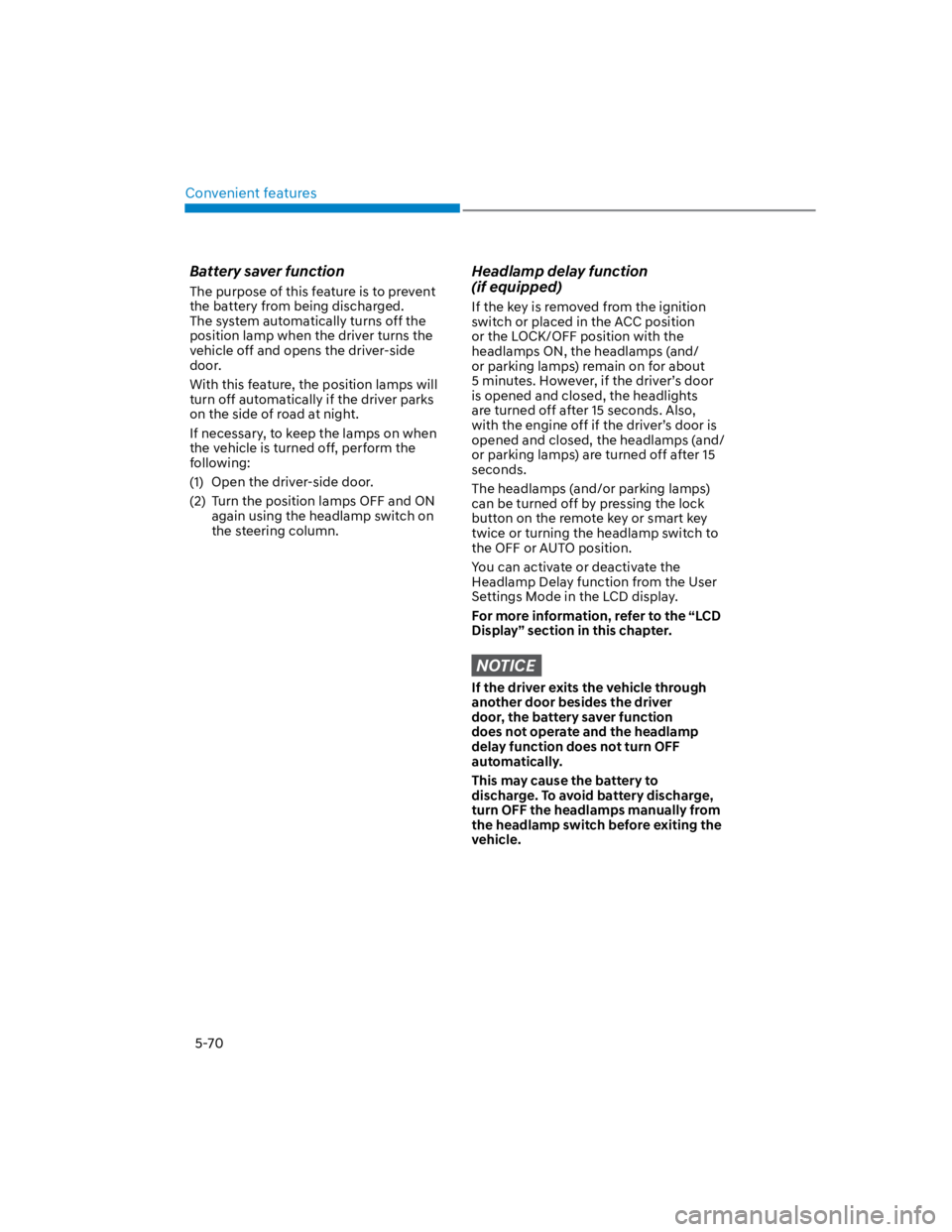 HYUNDAI KONA 2022 Manual PDF Convenient features
5-70
Battery saver function
The purpose of this feature is to prevent 
the battery from being discharged. 
The system automatically turns off the 
position lamp when the driver tur