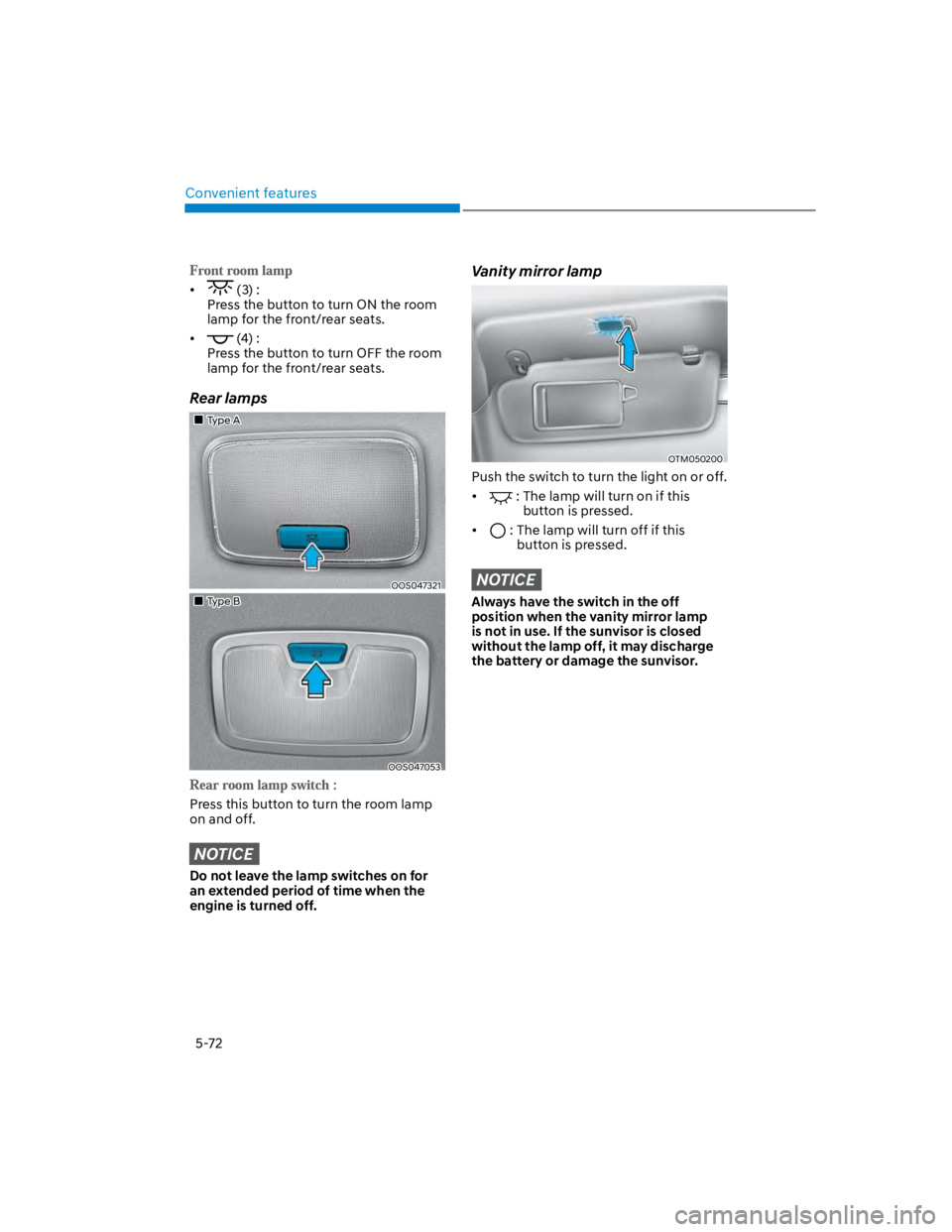 HYUNDAI KONA 2022 Owners Manual Convenient features
5-72
(3) :
Press the button to turn ON the room
lamp for the front/rear seats.
(4) :
Press the button to turn OFF the room
lamp for the front/rear seats.
Rear lamps
Type A
HYUNDAI KONA 2022 Owners Manual Convenient features
5-72
(3) :
Press the button to turn ON the room
lamp for the front/rear seats.
(4) :
Press the button to turn OFF the room
lamp for the front/rear seats.
Rear lamps
Type A