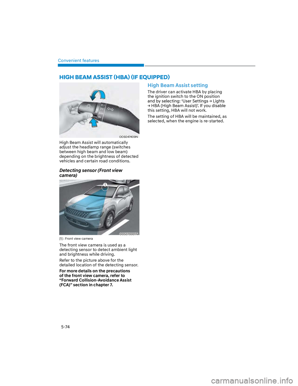 HYUNDAI KONA 2022 Owners Manual Convenient features
5-74
OOS047409N
High Beam Assist will automatically
adjust the headlamp range (switches
between high beam and low beam)
depending on the brightness of detected
vehicles and cer HYUNDAI KONA 2022 Owners Manual Convenient features
5-74
OOS047409N
High Beam Assist will automatically
adjust the headlamp range (switches
between high beam and low beam)
depending on the brightness of detected
vehicles and cer