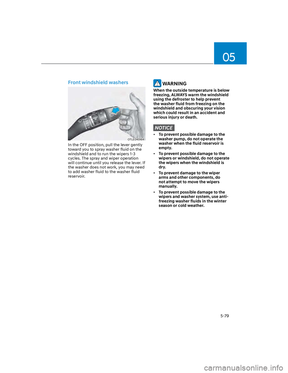 HYUNDAI KONA 2022 Owners Manual 05
5-79
Front windshield washers
OTLE045164
In the OFF position, pull the lever gently
toward you to spray washer fluid on the
windshield and to run the wipers 1-3
cycles. The spray and wiper opera HYUNDAI KONA 2022 Owners Manual 05
5-79
Front windshield washers
OTLE045164
In the OFF position, pull the lever gently
toward you to spray washer fluid on the
windshield and to run the wipers 1-3
cycles. The spray and wiper opera