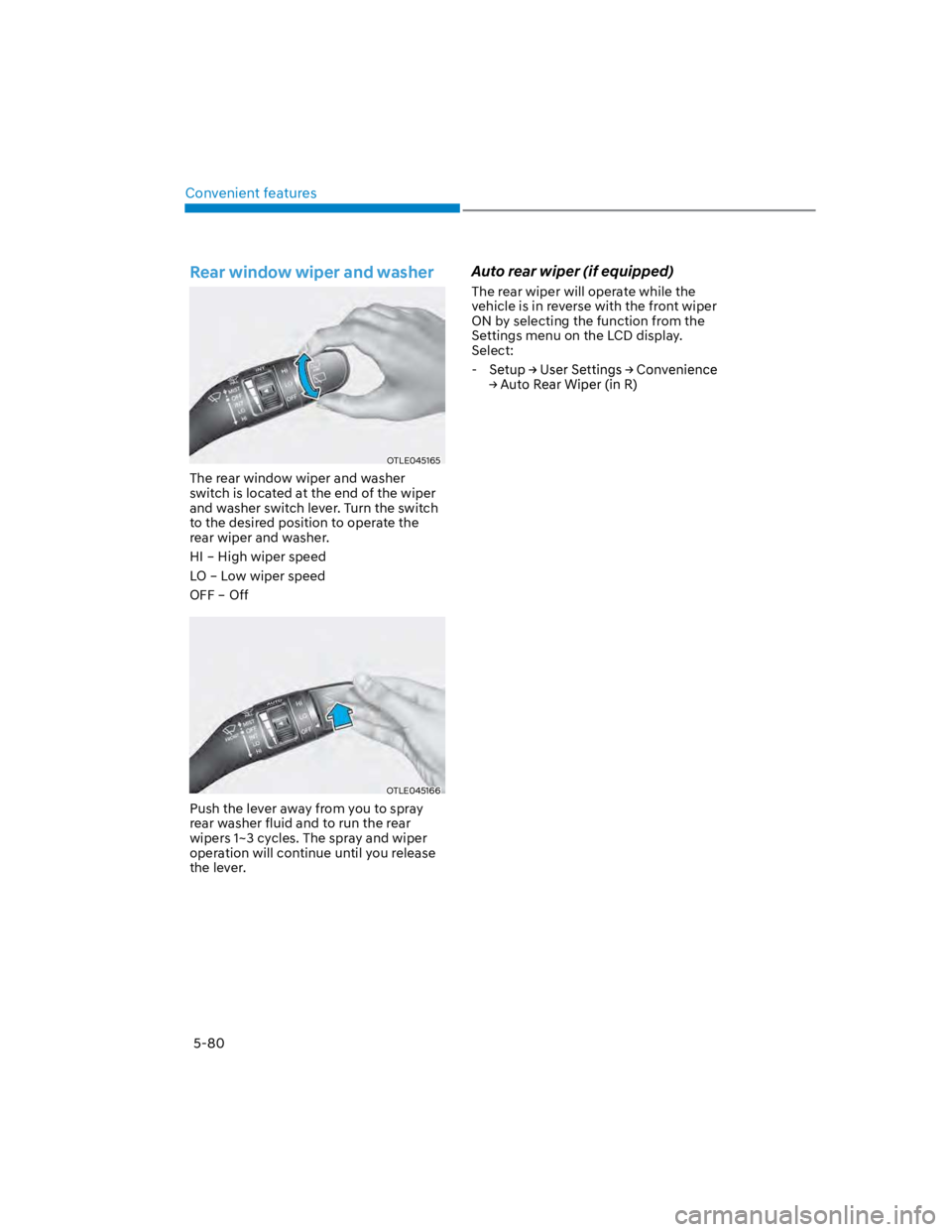 HYUNDAI KONA 2022 Owners Manual Convenient features
5-80
Rear window wiper and washer
OTLE045165
The rear window wiper and washer
switch is located at the end of the wiper
and washer switch lever. Turn the switch
to the desired p HYUNDAI KONA 2022 Owners Manual Convenient features
5-80
Rear window wiper and washer
OTLE045165
The rear window wiper and washer
switch is located at the end of the wiper
and washer switch lever. Turn the switch
to the desired p