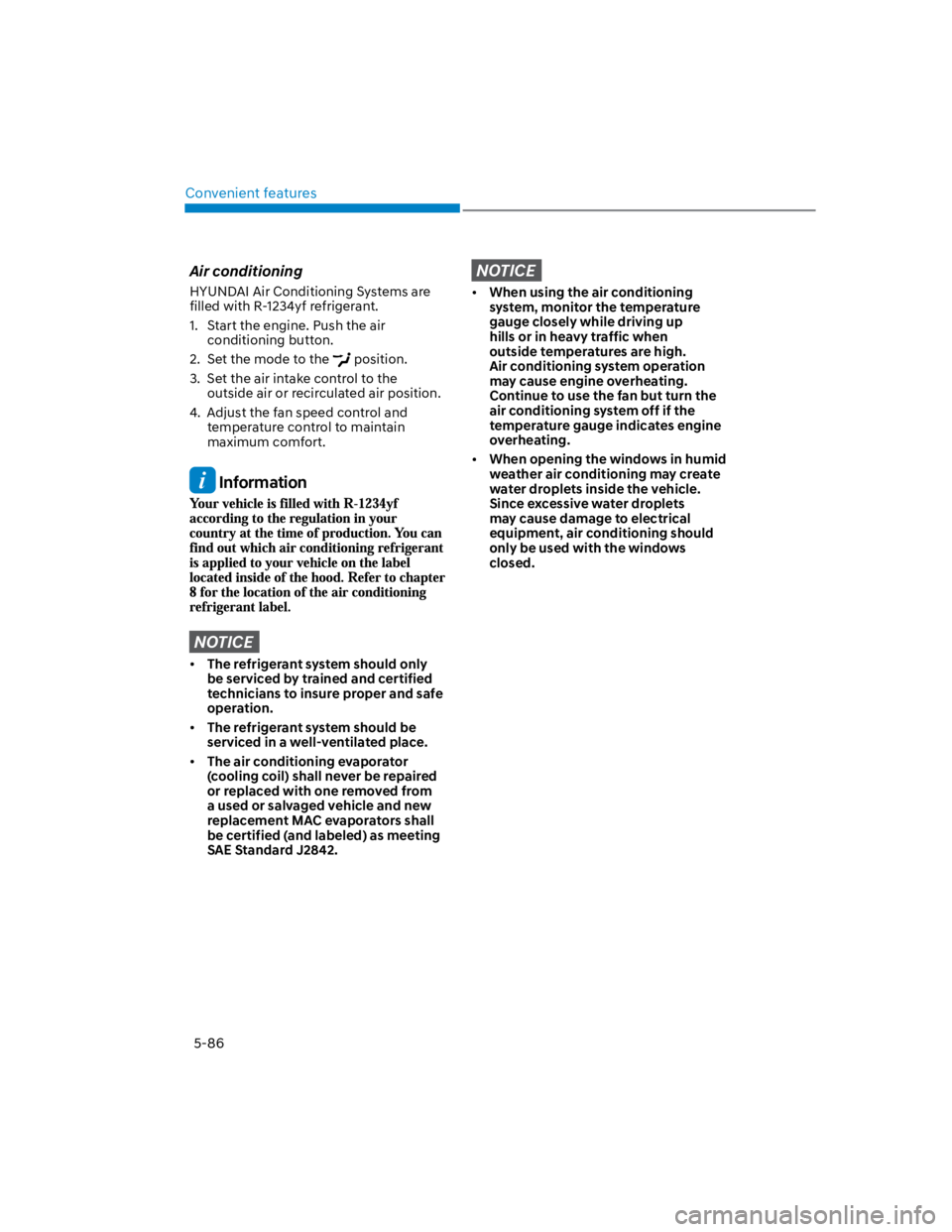 HYUNDAI KONA 2022 Manual PDF Convenient features
5-86
Air conditioning
HYUNDAI Air Conditioning Systems are 
filled with R-1234yf refrigerant.
1.  Start the engine. Push the air 
conditioning button.
2.  Set the mode to the  posi