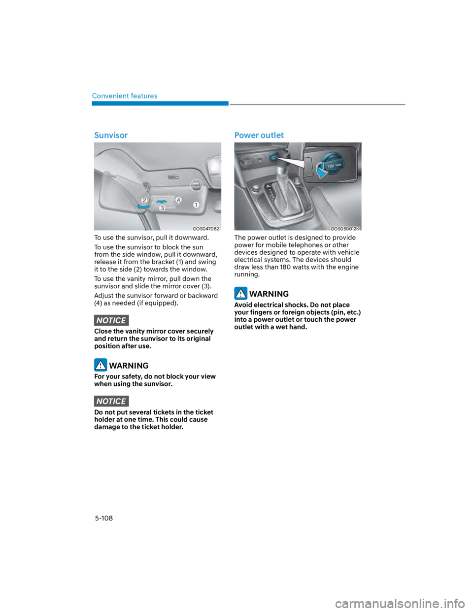 HYUNDAI KONA 2022 Owners Manual Convenient features
5-108
Sunvisor
OOS047062
To use the sunvisor, pull it downward.
To use the sunvisor to block the sun
from the side window, pull it downward,
release it from the bracket (1) and s HYUNDAI KONA 2022 Owners Manual Convenient features
5-108
Sunvisor
OOS047062
To use the sunvisor, pull it downward.
To use the sunvisor to block the sun
from the side window, pull it downward,
release it from the bracket (1) and s