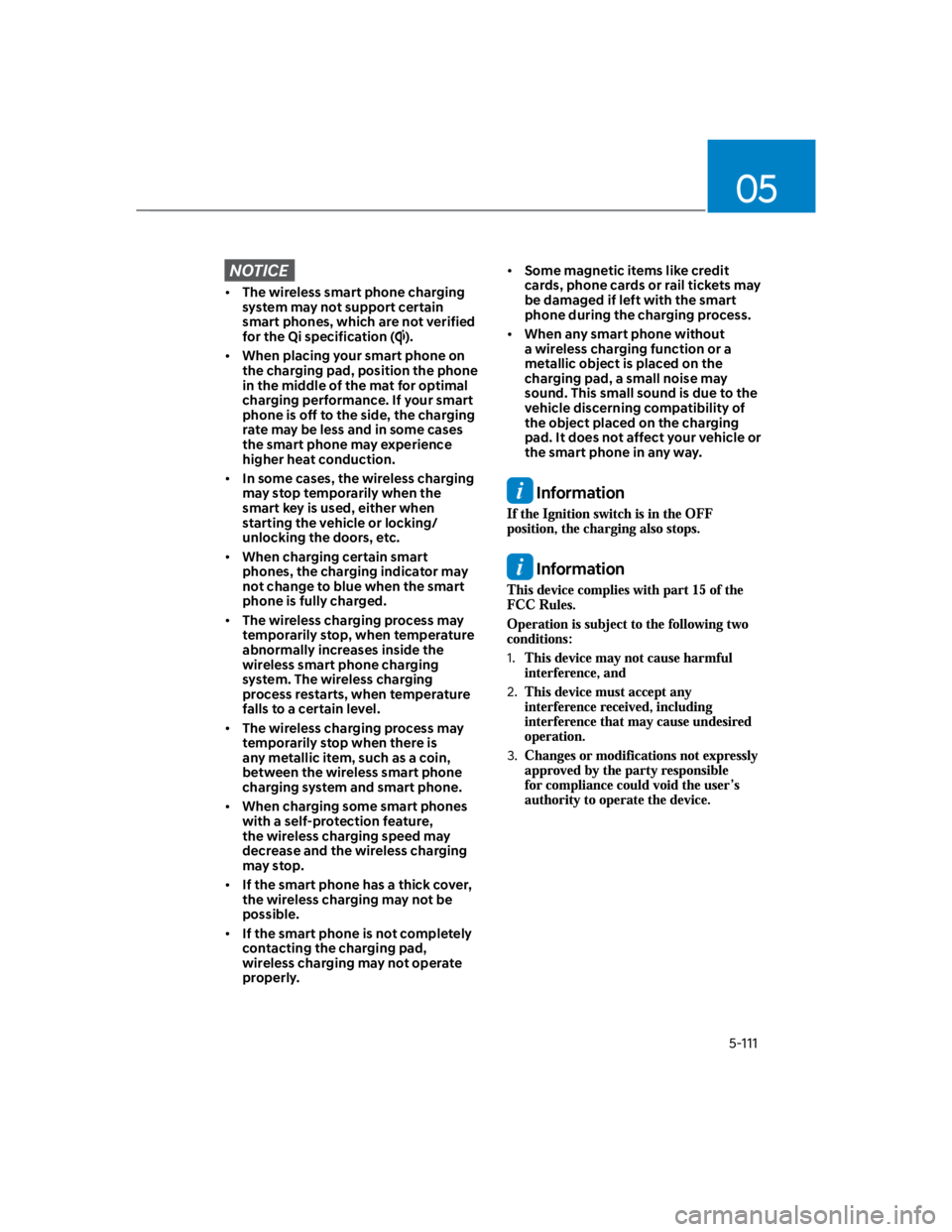 HYUNDAI KONA 2022  Owners Manual 05
5-111
NOTICE
The wireless smart phone charging 
system may not support certain 
smart phones, which are not verified 
for the Qi specification ().
When placing your smart phone on 
the charging pad