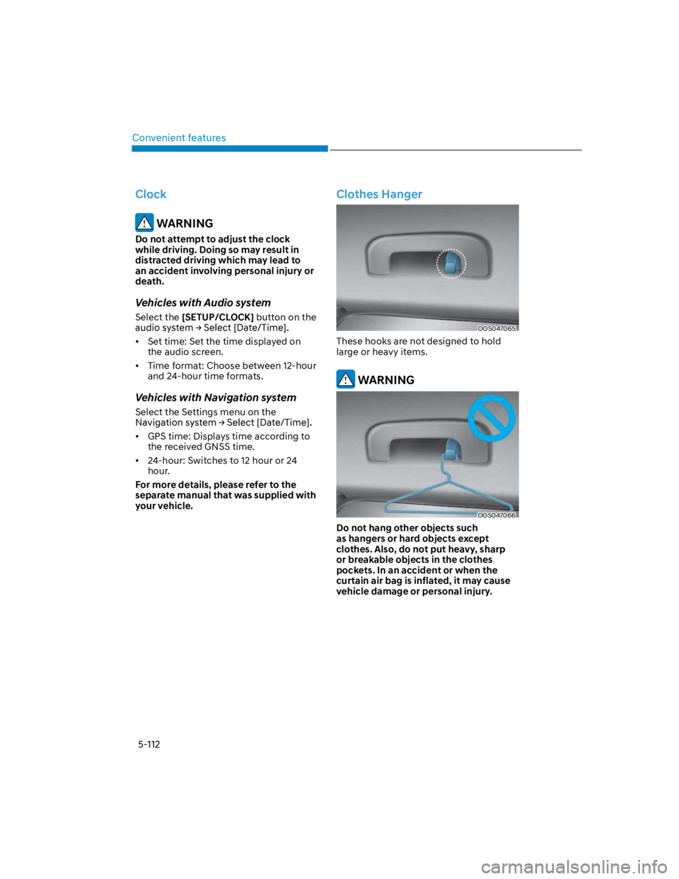 HYUNDAI KONA 2022  Owners Manual Convenient features
5-112
Clock
 WARNING
Do not attempt to adjust the clock 
while driving. Doing so may result in 
distracted driving which may lead to 
an accident involving personal injury or 
deat