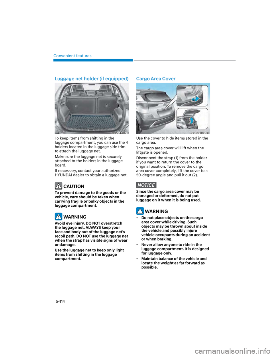 HYUNDAI KONA 2022 Owners Manual Convenient features
5-114
Luggage net holder (if equipped)
OOS047068
To keep items from shifting in the
luggage compartment, you can use the 4
holders located in the luggage side trim
to attach the HYUNDAI KONA 2022 Owners Manual Convenient features
5-114
Luggage net holder (if equipped)
OOS047068
To keep items from shifting in the
luggage compartment, you can use the 4
holders located in the luggage side trim
to attach the
