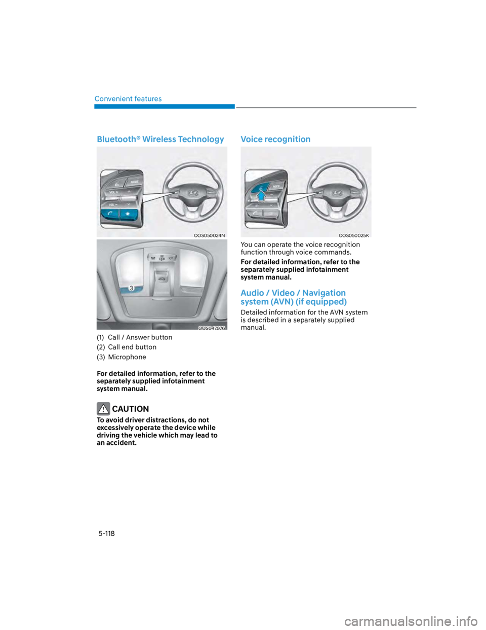 HYUNDAI KONA 2022 User Guide Convenient features
5-118
Bluetooth® Wireless Technology
OOS050024N
OOS047076
(1)  Call / Answer button
(2)  Call end button
(3)  Microphone
For detailed information, refer to the 
separately supplie