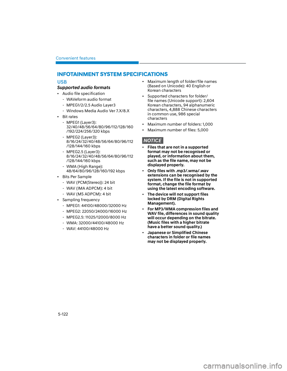 HYUNDAI KONA 2022  Owners Manual Convenient features
5-122
USB
Supported audio formats
Audio file specification
 - WAVeform audio format
 - MPEG1/2/2.5 Audio Layer3
 - Windows Media Audio Ver 7.X/8.X
Bit rates
 - MPEG1 (Layer3):  
32