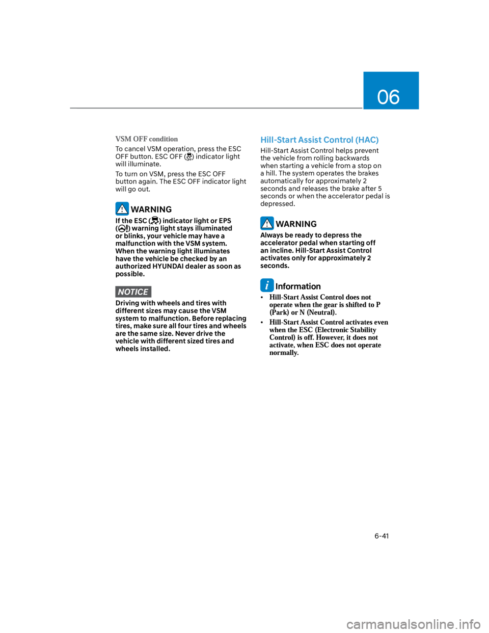 HYUNDAI KONA 2022 Owners Manual 06
6-41
To cancel VSM operation, press the ESC
OFF button. ESC OFF () indicator light
will illuminate.
To turn on VSM, press the ESC OFF
button again. The ESC OFF indicator light
will go out.
WAR HYUNDAI KONA 2022 Owners Manual 06
6-41
To cancel VSM operation, press the ESC
OFF button. ESC OFF () indicator light
will illuminate.
To turn on VSM, press the ESC OFF
button again. The ESC OFF indicator light
will go out.
WAR