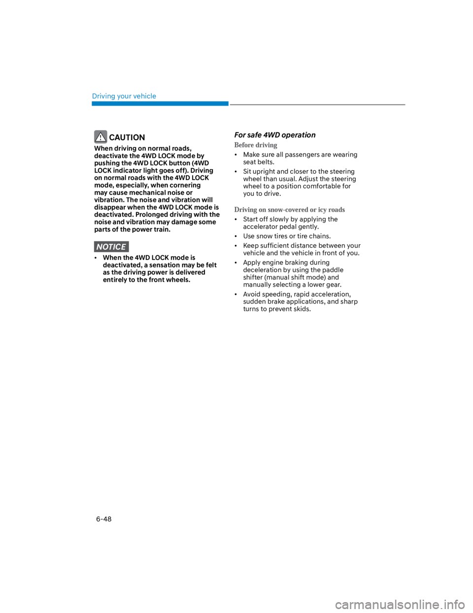 HYUNDAI KONA 2022  Owners Manual Driving your vehicle
6-48
 CAUTION
When driving on normal roads, 
deactivate the 4WD LOCK mode by 
pushing the 4WD LOCK button (4WD 
LOCK indicator light goes off). Driving 
on normal roads with the 4