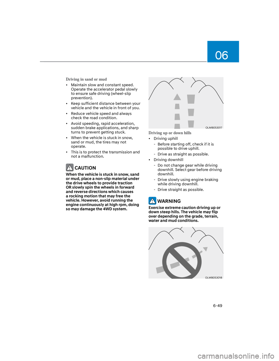 HYUNDAI KONA 2022 Owners Manual 06
6-49
Maintain slow and constant speed.
Operate the accelerator pedal slowly
to ensure safe driving (wheel-slip
prevention).
Keep sufficient distance between your
vehicle and the vehicle in fron HYUNDAI KONA 2022 Owners Manual 06
6-49
Maintain slow and constant speed.
Operate the accelerator pedal slowly
to ensure safe driving (wheel-slip
prevention).
Keep sufficient distance between your
vehicle and the vehicle in fron
