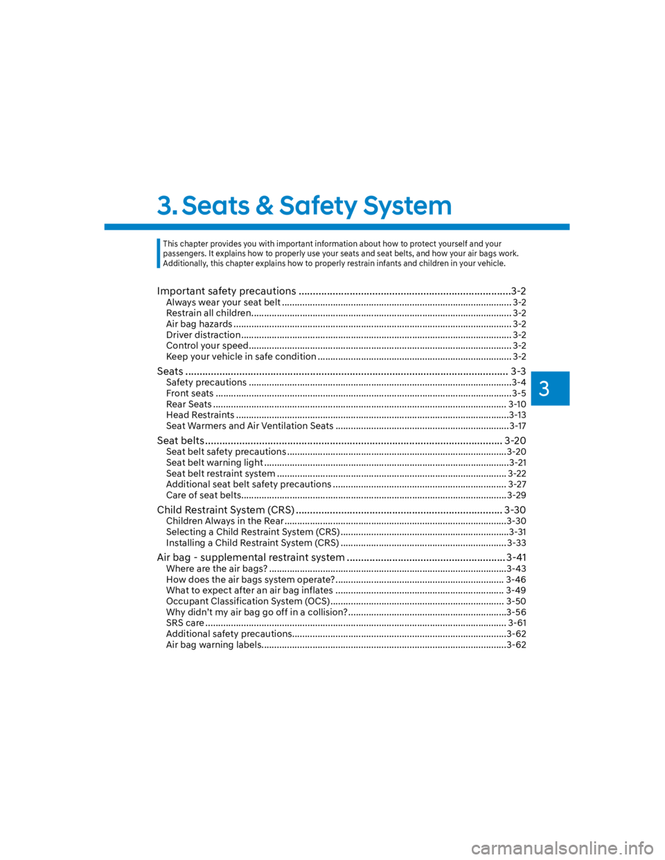 HYUNDAI KONA 2022  Owners Manual 3
3. Seats & Safety System
Important safety precautions ...........................................................................3-2
Always wear your seat belt ......................................