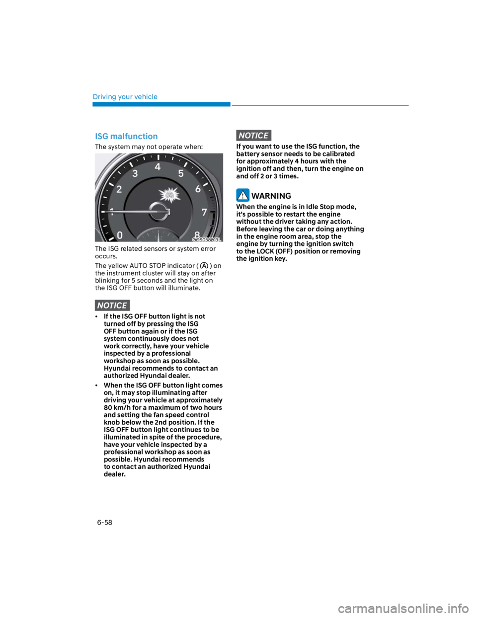 HYUNDAI KONA 2022 Owners Manual Driving your vehicle
6-58
ISG malfunction
The system may not operate when:
OOS058013L
The ISG related sensors or system error
occurs.
The yellow AUTO STOP indicator () on
the instrument cluster will HYUNDAI KONA 2022 Owners Manual Driving your vehicle
6-58
ISG malfunction
The system may not operate when:
OOS058013L
The ISG related sensors or system error
occurs.
The yellow AUTO STOP indicator () on
the instrument cluster will