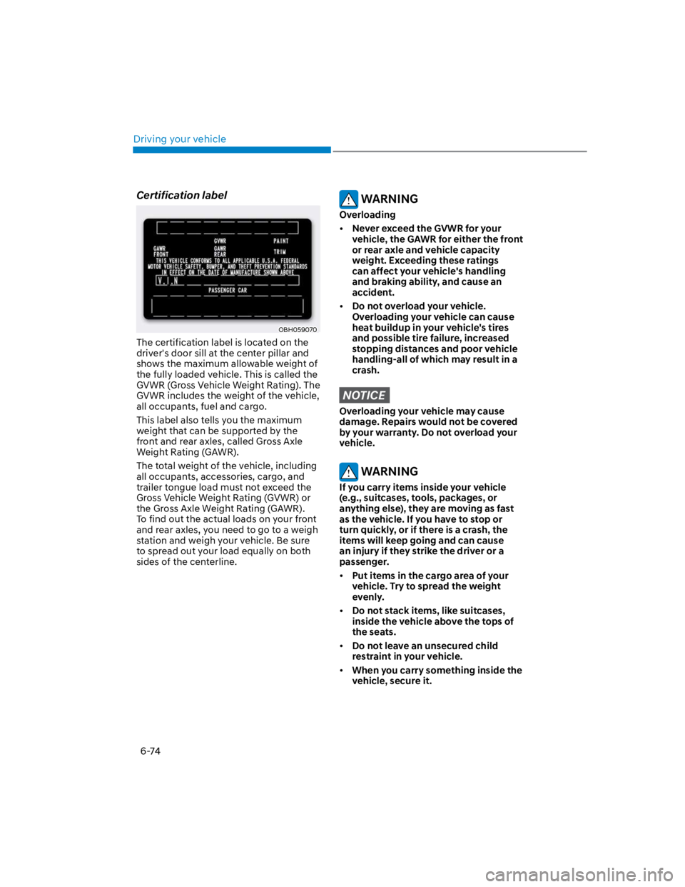 HYUNDAI KONA 2022  Owners Manual Driving your vehicle
6-74
Certification label
OBH059070
The certification label is located on the 
driver's door sill at the center pillar and 
shows the maximum allowable weight of 
the fully loa