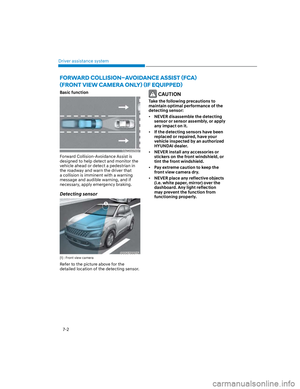 HYUNDAI KONA 2022 Owners Manual Driver assistance system
7-2
Basic function
OTM070237
Forward Collision-Avoidance Assist is
designed to help detect and monitor the
vehicle ahead or detect a pedestrian in
the roadway and warn the HYUNDAI KONA 2022 Owners Manual Driver assistance system
7-2
Basic function
OTM070237
Forward Collision-Avoidance Assist is
designed to help detect and monitor the
vehicle ahead or detect a pedestrian in
the roadway and warn the