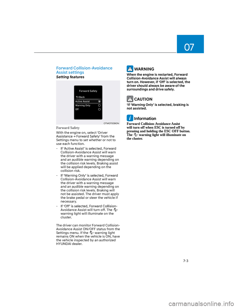 HYUNDAI KONA 2022 Owners Manual 07
7-3
Forward Collision-Avoidance
Assist settings
Setting features
OTM070090N
With the engine on, select ‘Driver
Settings menu to set whether or not to
use each function.
-
Collision-Avoidance HYUNDAI KONA 2022 Owners Manual 07
7-3
Forward Collision-Avoidance
Assist settings
Setting features
OTM070090N
With the engine on, select ‘Driver
Settings menu to set whether or not to
use each function.
-
Collision-Avoidance