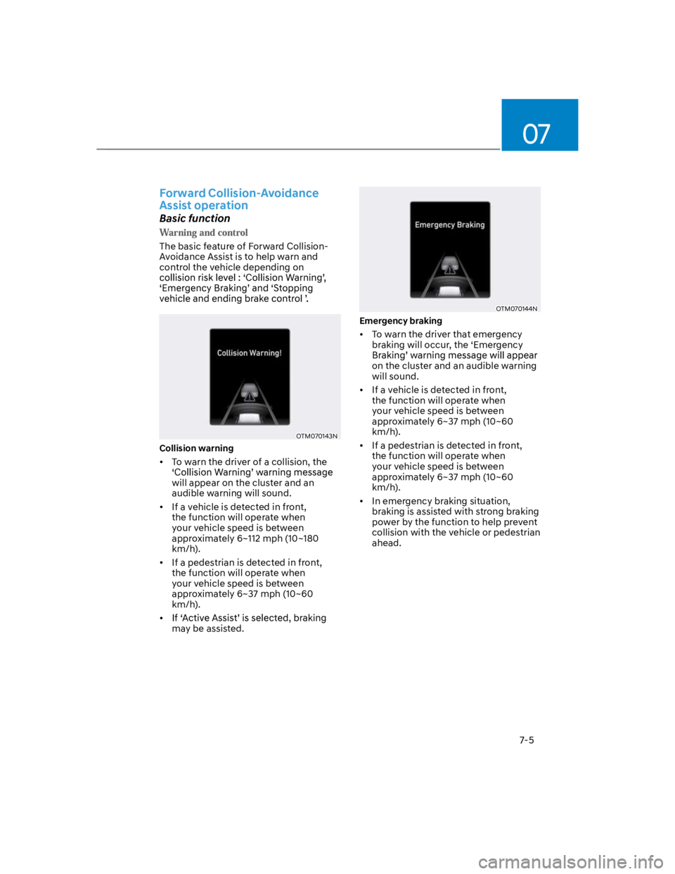 HYUNDAI KONA 2022 Owners Manual 07
7-5
Forward Collision-Avoidance
Assist operation
Basic function
The basic feature of Forward Collision-
Avoidance Assist is to help warn and
control the vehicle depending on
OTM070143N
Collision HYUNDAI KONA 2022 Owners Manual 07
7-5
Forward Collision-Avoidance
Assist operation
Basic function
The basic feature of Forward Collision-
Avoidance Assist is to help warn and
control the vehicle depending on
OTM070143N
Collision