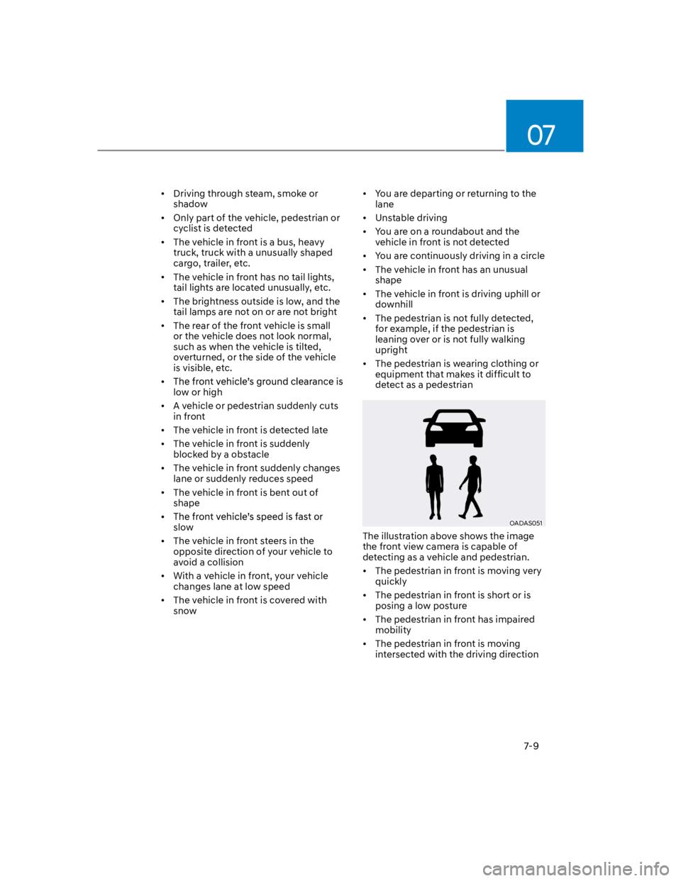 HYUNDAI KONA 2022 Owners Manual 07
7-9
Driving through steam, smoke or
shadow
Only part of the vehicle, pedestrian or
cyclist is detected
The vehicle in front is a bus, heavy
truck, truck with a unusually shaped
cargo, trailer, HYUNDAI KONA 2022 Owners Manual 07
7-9
Driving through steam, smoke or
shadow
Only part of the vehicle, pedestrian or
cyclist is detected
The vehicle in front is a bus, heavy
truck, truck with a unusually shaped
cargo, trailer,