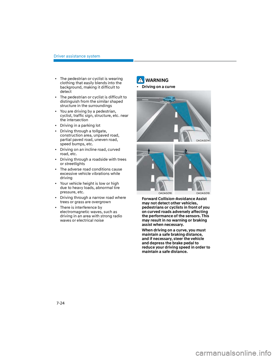 HYUNDAI KONA 2022 Owners Manual Driver assistance system
7-24
The pedestrian or cyclist is wearing
clothing that easily blends into the
background, making it difficult to
detect
The pedestrian or cyclist is difficult to
distingu HYUNDAI KONA 2022 Owners Manual Driver assistance system
7-24
The pedestrian or cyclist is wearing
clothing that easily blends into the
background, making it difficult to
detect
The pedestrian or cyclist is difficult to
distingu