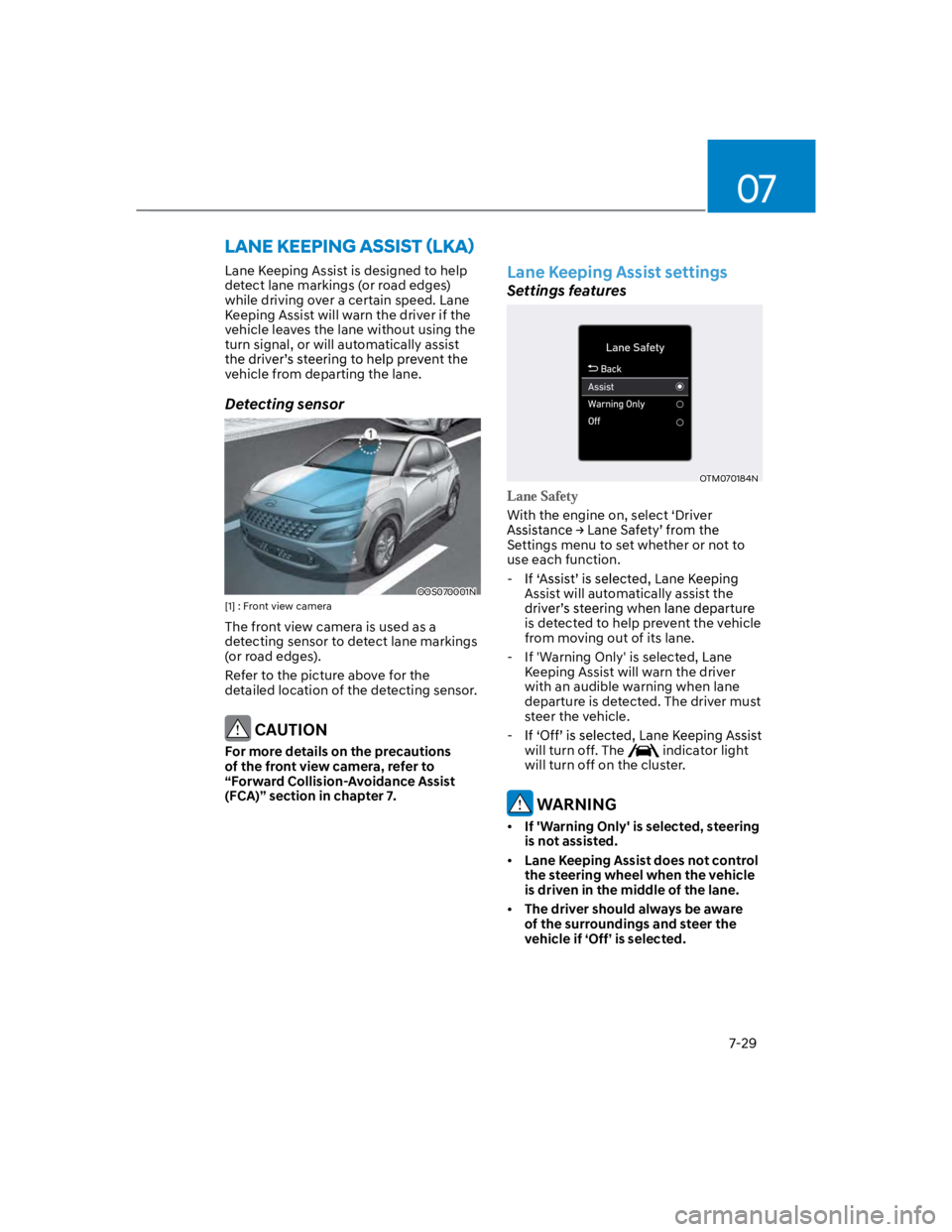 HYUNDAI KONA 2022 Owners Manual 07
7-29
Lane Keeping Assist is designed to help
detect lane markings (or road edges)
while driving over a certain speed. Lane
Keeping Assist will warn the driver if the
vehicle leaves the lane wit HYUNDAI KONA 2022 Owners Manual 07
7-29
Lane Keeping Assist is designed to help
detect lane markings (or road edges)
while driving over a certain speed. Lane
Keeping Assist will warn the driver if the
vehicle leaves the lane wit