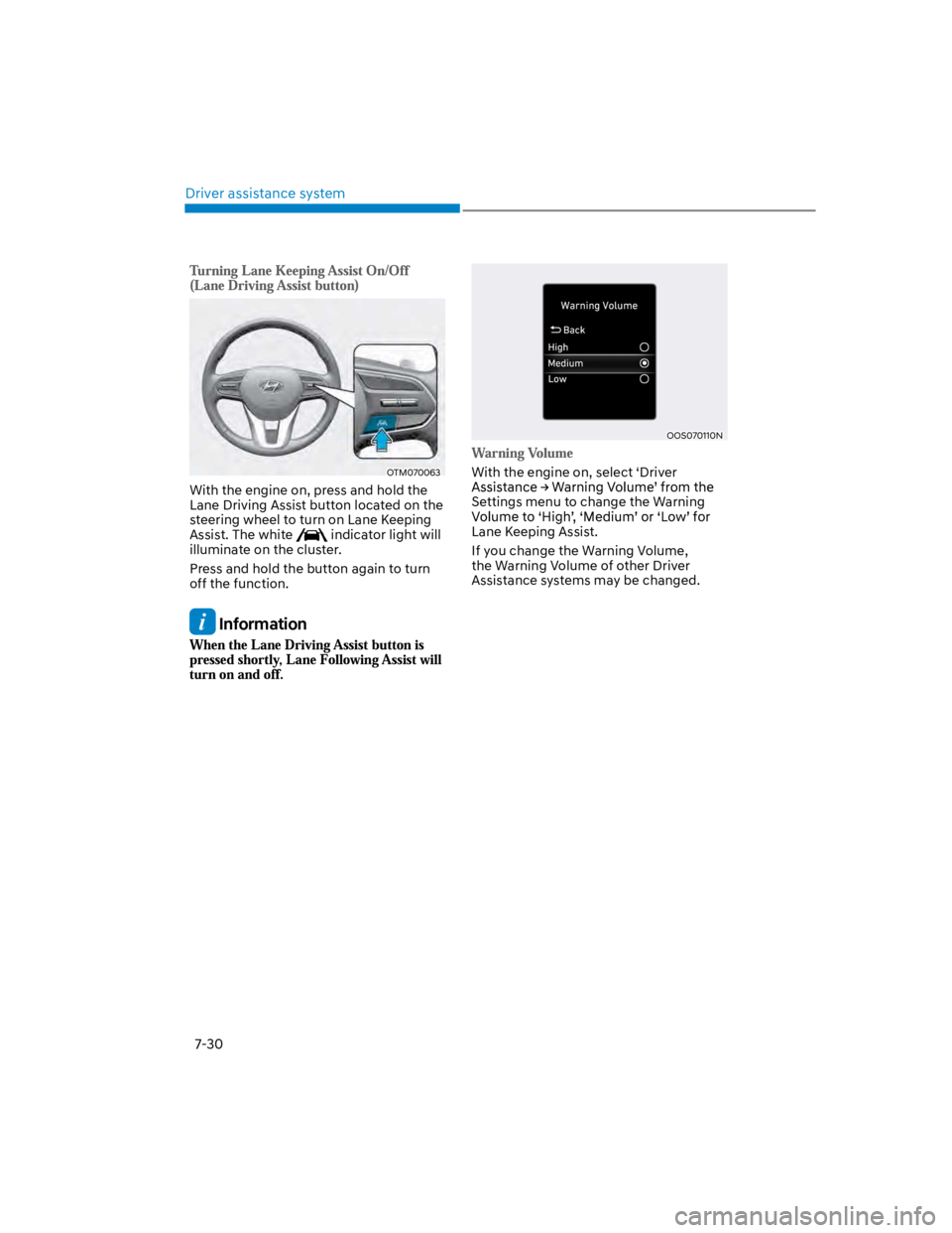 HYUNDAI KONA 2022 Owners Manual Driver assistance system
7-30
OTM070063
With the engine on, press and hold the
Lane Driving Assist button located on the
steering wheel to turn on Lane Keeping
Assist. The white indicator light w HYUNDAI KONA 2022 Owners Manual Driver assistance system
7-30
OTM070063
With the engine on, press and hold the
Lane Driving Assist button located on the
steering wheel to turn on Lane Keeping
Assist. The white indicator light w