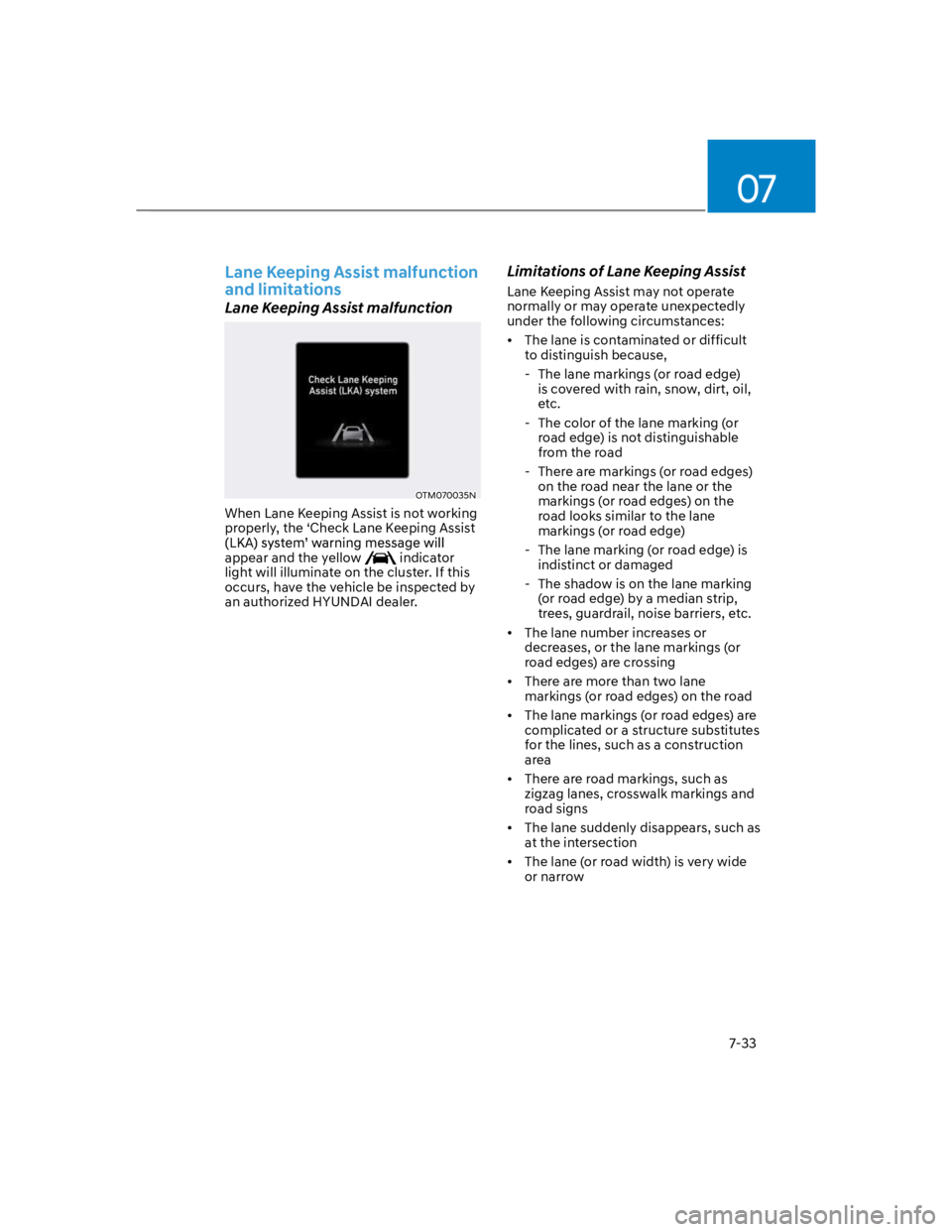 HYUNDAI KONA 2022 Owners Manual 07
7-33
Lane Keeping Assist malfunction
and limitations
Lane Keeping Assist malfunction
OTM070035N
When Lane Keeping Assist is not working
properly, the ‘Check Lane Keeping Assist
appear and the HYUNDAI KONA 2022 Owners Manual 07
7-33
Lane Keeping Assist malfunction
and limitations
Lane Keeping Assist malfunction
OTM070035N
When Lane Keeping Assist is not working
properly, the ‘Check Lane Keeping Assist
appear and the