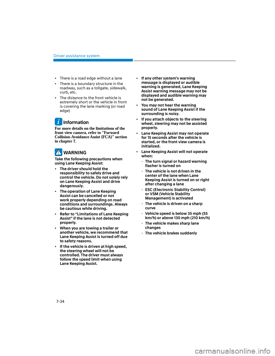 HYUNDAI KONA 2022  Owners Manual Driver assistance system
7-34
There is a road edge without a lane
There is a boundary structure in the 
roadway, such as a tollgate, sidewalk, 
curb, etc.
The distance to the front vehicle is 
extreme