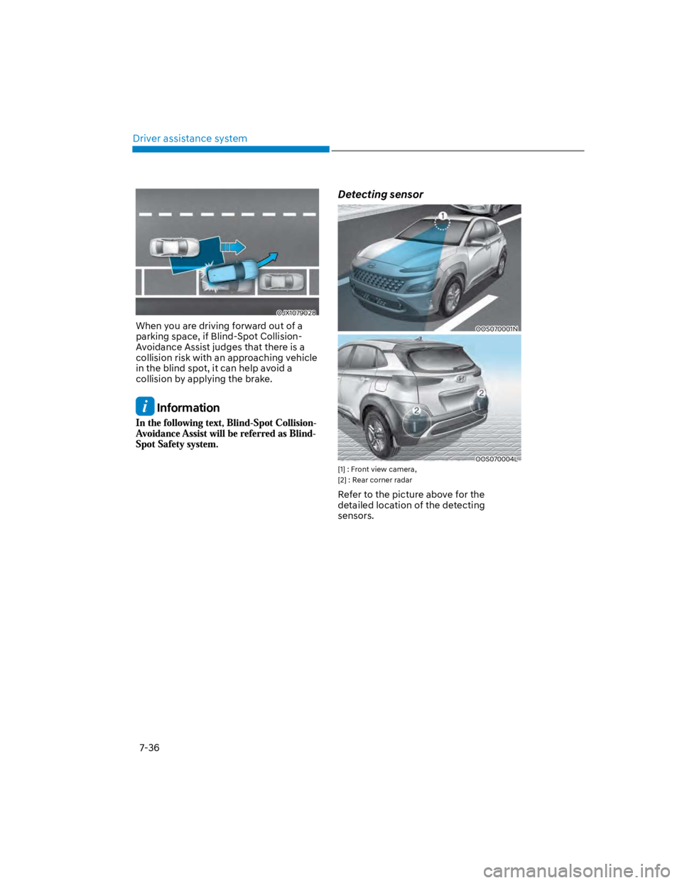 HYUNDAI KONA 2022 Owners Manual Driver assistance system
7-36
OJX1079028
When you are driving forward out of a
parking space, if Blind-Spot Collision-
Avoidance Assist judges that there is a
collision risk with an approaching vehi HYUNDAI KONA 2022 Owners Manual Driver assistance system
7-36
OJX1079028
When you are driving forward out of a
parking space, if Blind-Spot Collision-
Avoidance Assist judges that there is a
collision risk with an approaching vehi