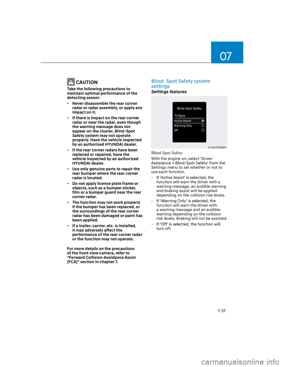 HYUNDAI KONA 2022  Owners Manual 07
7-37
 CAUTION
Take the following precautions to 
maintain optimal performance of the 
detecting sensor:
Never disassemble the rear corner 
radar or radar assembly, or apply any 
impact on it.
If th