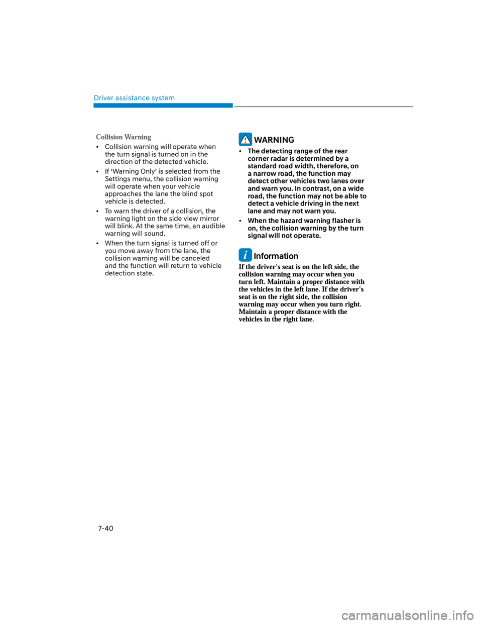 HYUNDAI KONA 2022 User Guide Driver assistance system
7-40
Collision warning will operate when 
the turn signal is turned on in the 
direction of the detected vehicle.
Settings menu, the collision warning 
will operate when your 