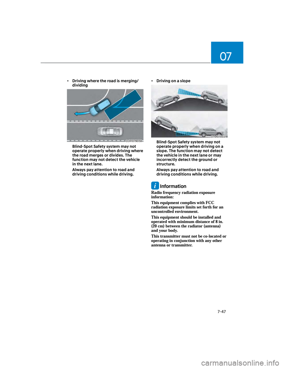 HYUNDAI KONA 2022 Owners Manual 07
7-47
Driving where the road is merging/
dividing
OJX1079059
Blind-Spot Safety system may not
operate properly when driving where
the road merges or divides. The
function may not detect the vehic HYUNDAI KONA 2022 Owners Manual 07
7-47
Driving where the road is merging/
dividing
OJX1079059
Blind-Spot Safety system may not
operate properly when driving where
the road merges or divides. The
function may not detect the vehic