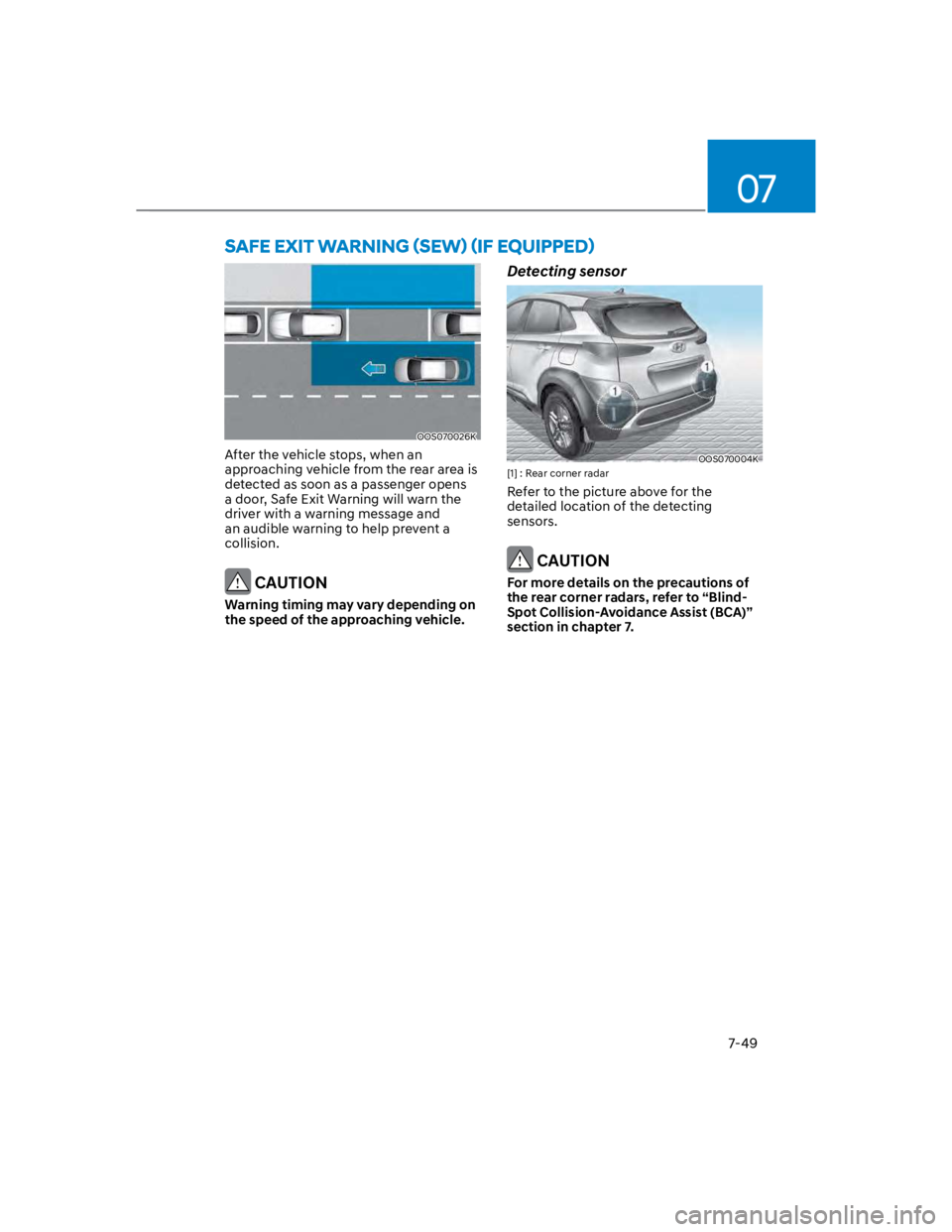 HYUNDAI KONA 2022 Owners Manual 07
7-49
OOS070026K
After the vehicle stops, when an
approaching vehicle from the rear area is
detected as soon as a passenger opens
a door, Safe Exit Warning will warn the
driver with a warning me HYUNDAI KONA 2022 Owners Manual 07
7-49
OOS070026K
After the vehicle stops, when an
approaching vehicle from the rear area is
detected as soon as a passenger opens
a door, Safe Exit Warning will warn the
driver with a warning me