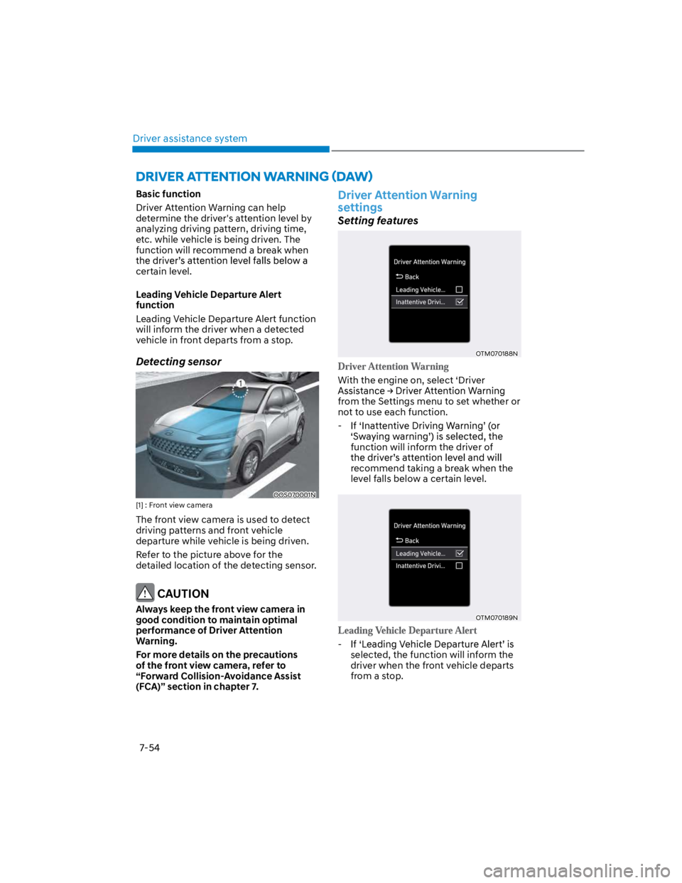 HYUNDAI KONA 2022 Owners Manual Driver assistance system
7-54
Basic function
Driver Attention Warning can help
determine the driver's attention level by
analyzing driving pattern, driving time,
etc. while vehicle is being dri HYUNDAI KONA 2022 Owners Manual Driver assistance system
7-54
Basic function
Driver Attention Warning can help
determine the driver's attention level by
analyzing driving pattern, driving time,
etc. while vehicle is being dri