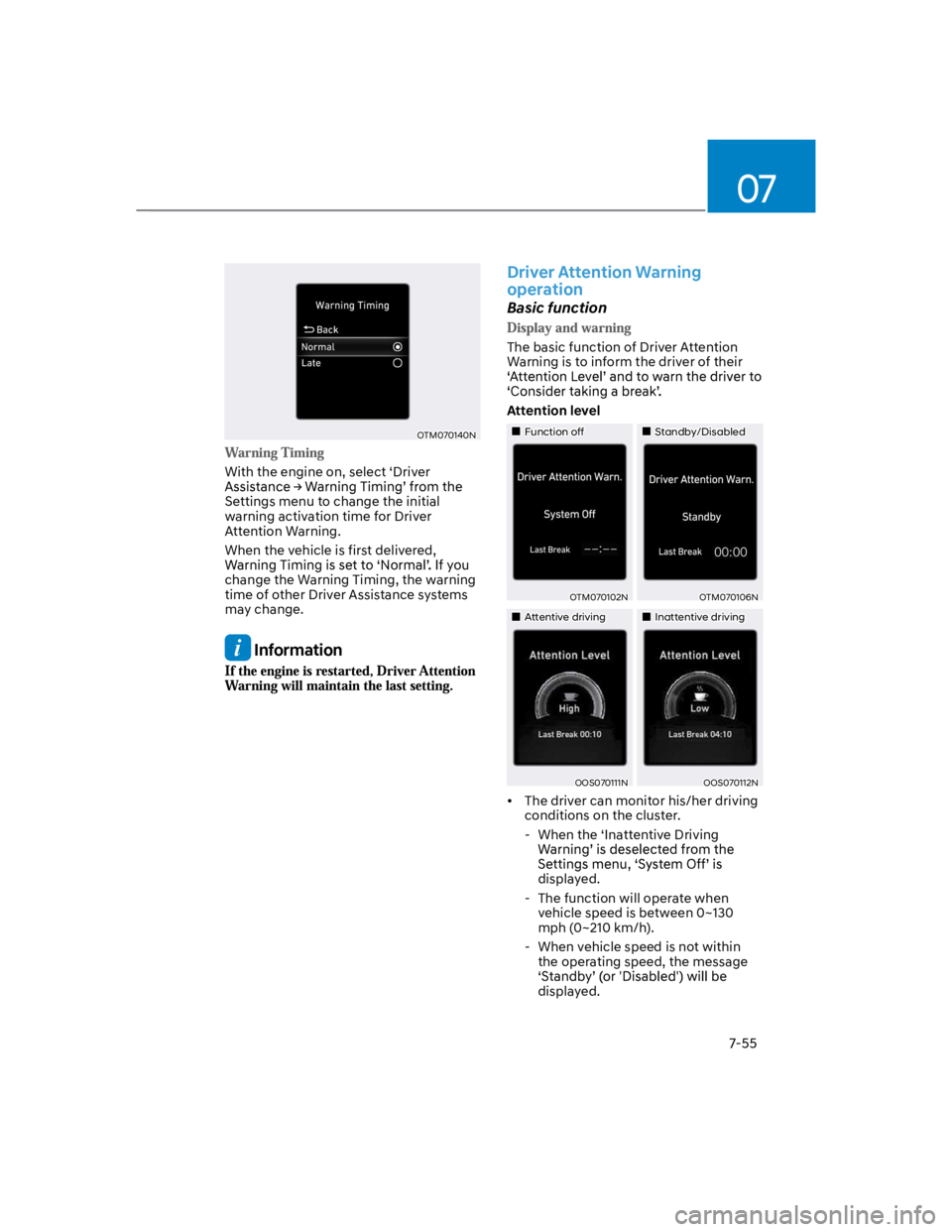 HYUNDAI KONA 2022 Owners Manual 07
7-55
OTM070140N
With the engine on, select ‘Driver
Settings menu to change the initial
warning activation time for Driver
Attention Warning.
When the vehicle is first delivered,
change the W HYUNDAI KONA 2022 Owners Manual 07
7-55
OTM070140N
With the engine on, select ‘Driver
Settings menu to change the initial
warning activation time for Driver
Attention Warning.
When the vehicle is first delivered,
change the W