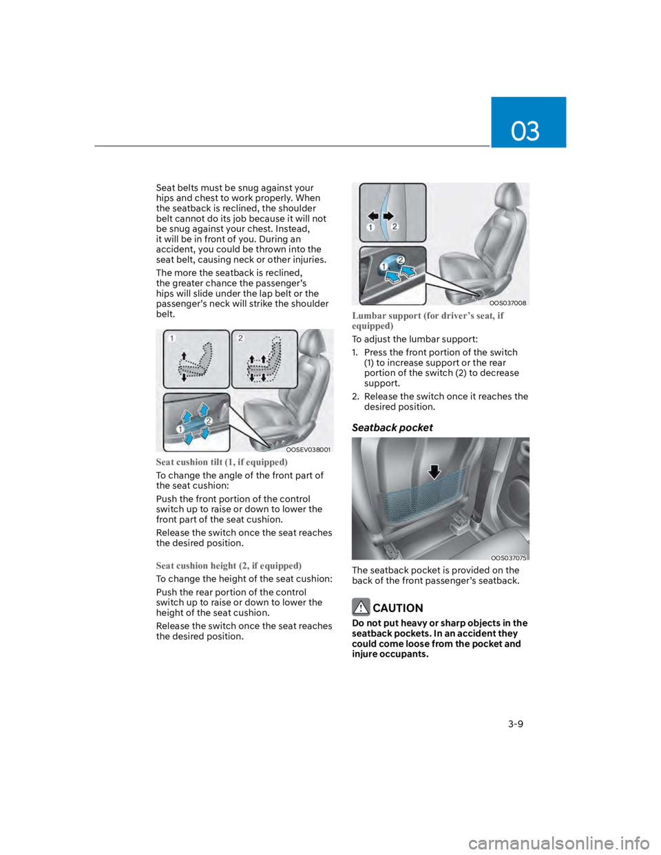 HYUNDAI KONA 2022 Owners Guide 03
3-9
Seat belts must be snug against your
hips and chest to work properly. When
the seatback is reclined, the shoulder
belt cannot do its job because it will not
be snug against your chest. Inst HYUNDAI KONA 2022 Owners Guide 03
3-9
Seat belts must be snug against your
hips and chest to work properly. When
the seatback is reclined, the shoulder
belt cannot do its job because it will not
be snug against your chest. Inst