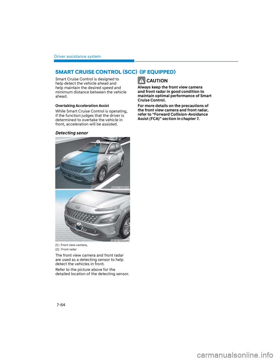 HYUNDAI KONA 2022 Owners Manual Driver assistance system
7-64
Smart Cruise Control is designed to
help detect the vehicle ahead and
help maintain the desired speed and
minimum distance between the vehicle
ahead.
Overtaking Accel HYUNDAI KONA 2022 Owners Manual Driver assistance system
7-64
Smart Cruise Control is designed to
help detect the vehicle ahead and
help maintain the desired speed and
minimum distance between the vehicle
ahead.
Overtaking Accel