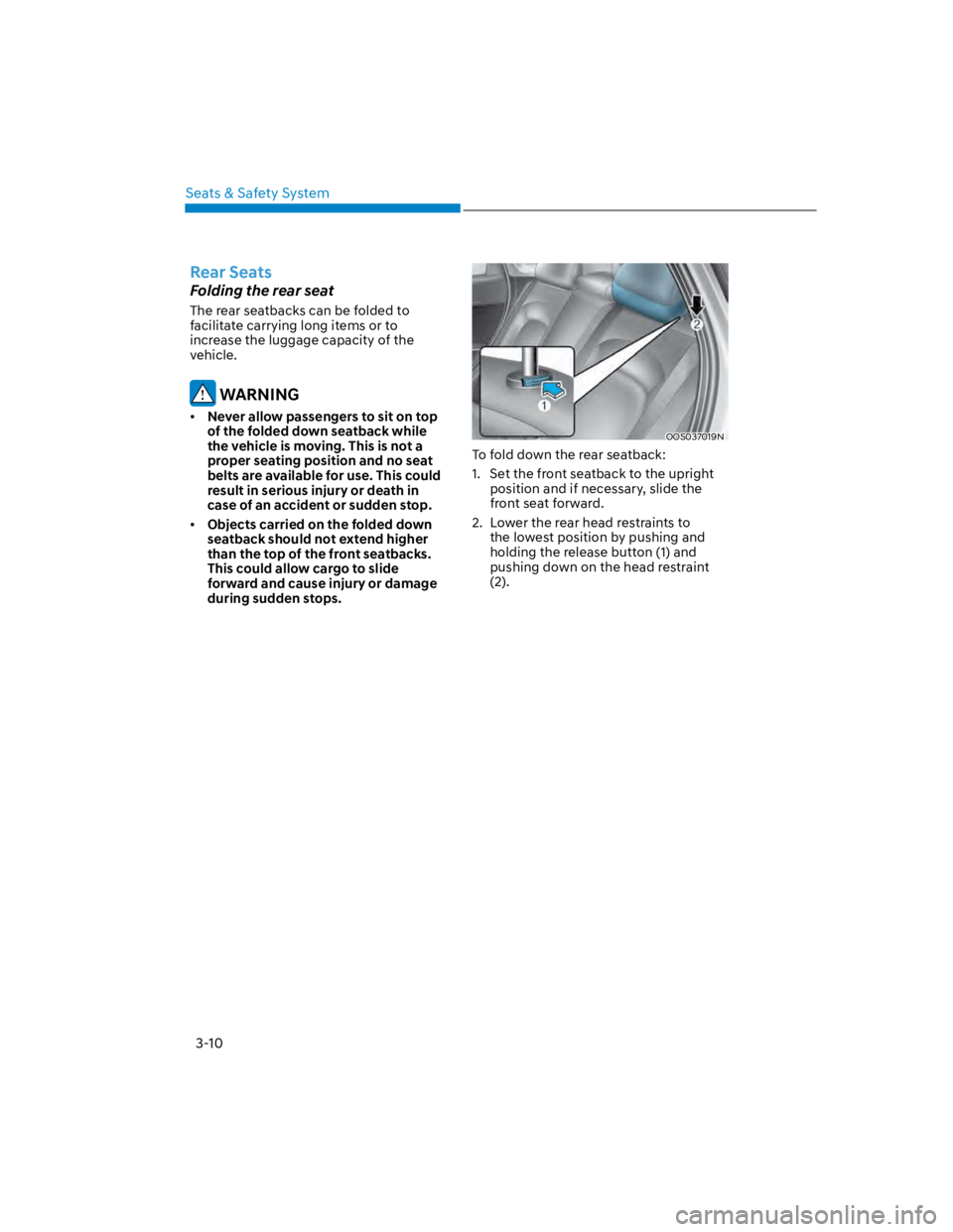 HYUNDAI KONA 2022 Service Manual Seats & Safety System
3-10
Rear Seats
Folding the rear seat
The rear seatbacks can be folded to 
facilitate carrying long items or to 
increase the luggage capacity of the 
vehicle.
 WARNING
Never all