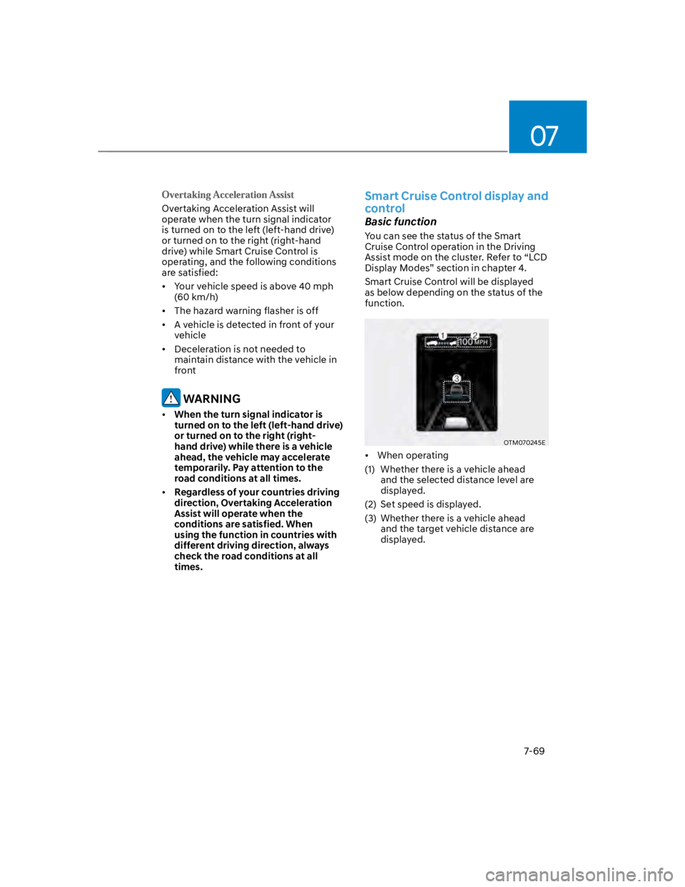 HYUNDAI KONA 2022 Owners Manual 07
7-69
Overtaking Acceleration Assist will
operate when the turn signal indicator
is turned on to the left (left-hand drive)
or turned on to the right (right-hand
drive) while Smart Cruise Contro HYUNDAI KONA 2022 Owners Manual 07
7-69
Overtaking Acceleration Assist will
operate when the turn signal indicator
is turned on to the left (left-hand drive)
or turned on to the right (right-hand
drive) while Smart Cruise Contro