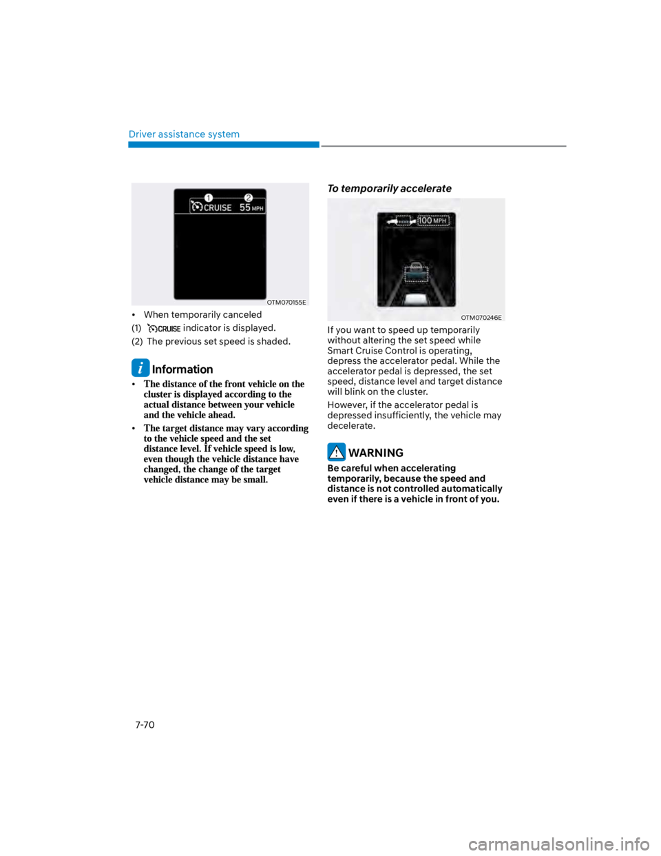 HYUNDAI KONA 2022 Owners Manual Driver assistance system
7-70
OTM070155E
When temporarily canceled
(1) indicator is displayed.
(2) The previous set speed is shaded.
Information
To temporarily accelerate
OTM070246E
If you want to HYUNDAI KONA 2022 Owners Manual Driver assistance system
7-70
OTM070155E
When temporarily canceled
(1) indicator is displayed.
(2) The previous set speed is shaded.
Information
To temporarily accelerate
OTM070246E
If you want to