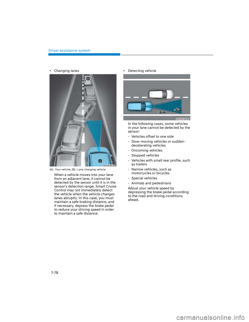 HYUNDAI KONA 2022  Owners Manual Driver assistance system
7-78
Changing lanes
OADAS030 
[A] : Your vehicle, [B] : Lane changing vehicle
When a vehicle moves into your lane 
from an adjacent lane, it cannot be 
detected by the sensor 