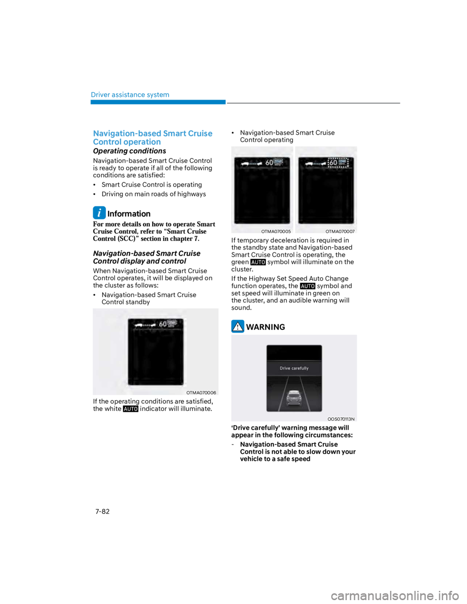 HYUNDAI KONA 2022  Owners Manual Driver assistance system
7-82
Navigation-based Smart Cruise 
Control operation
Operating conditions
Navigation-based Smart Cruise Control 
is ready to operate if all of the following 
conditions are s